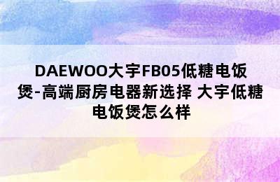 DAEWOO大宇FB05低糖电饭煲-高端厨房电器新选择 大宇低糖电饭煲怎么样